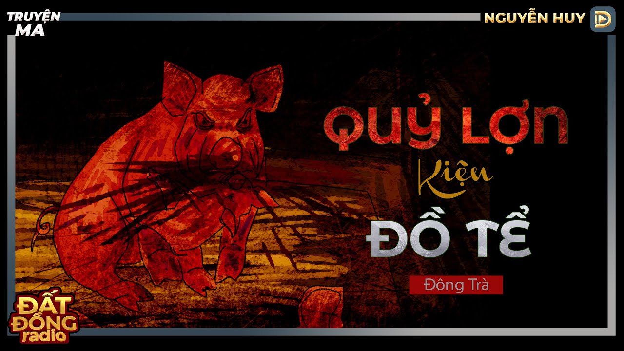 Truyện ma : QUỶ LỢN KIỆN ĐỒ TỂ - Chuyện ma dân gian Nguyễn Huy diễn đọc