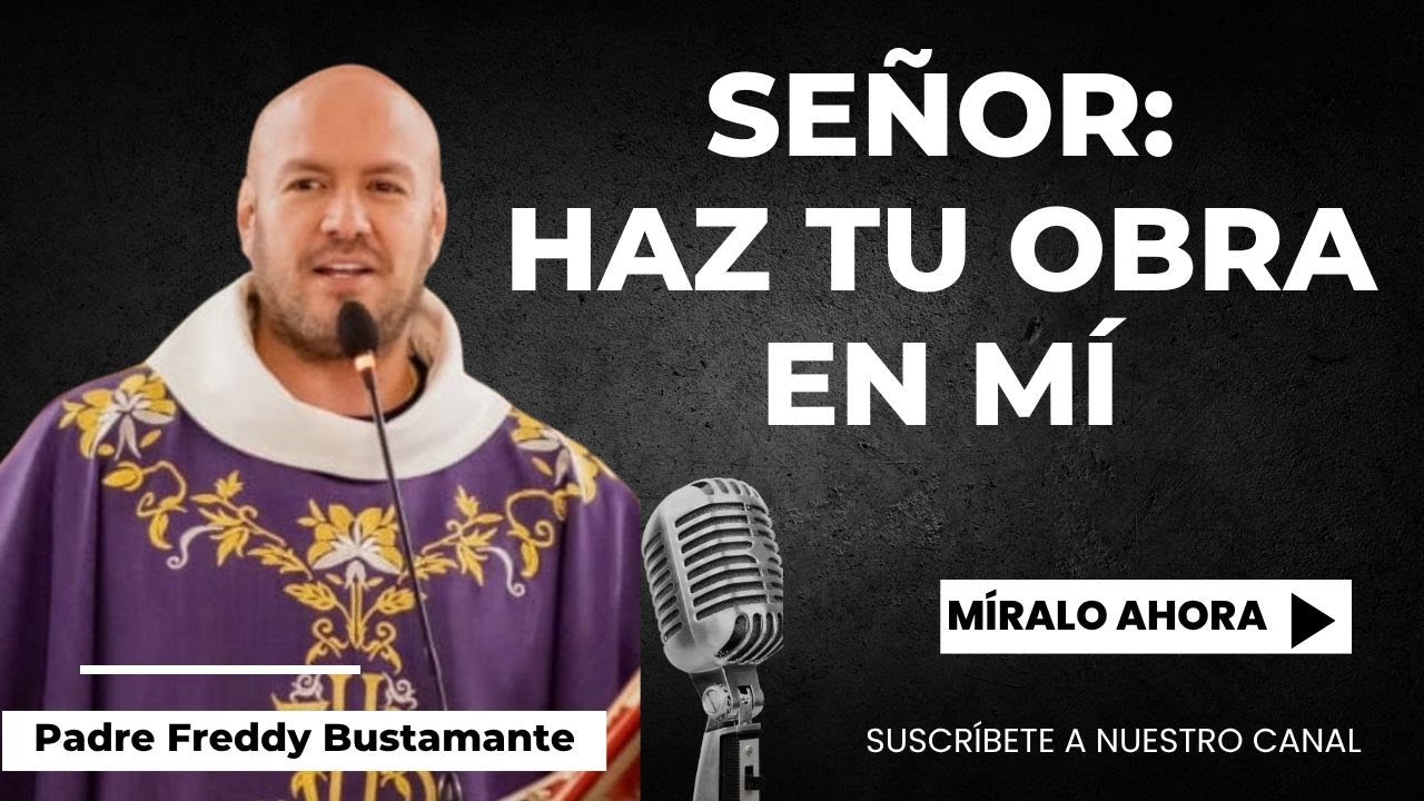 Señor… haz Tu obra en mí - Padre Freddy Bustamante