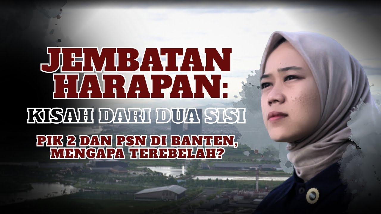 FILM DOKUMENTER JEMBATAN HARAPAN : KISAH DARI DUA SISI, PIK 2 DAN PSN DI BANTEN, MENGAPA TERBELAH?
