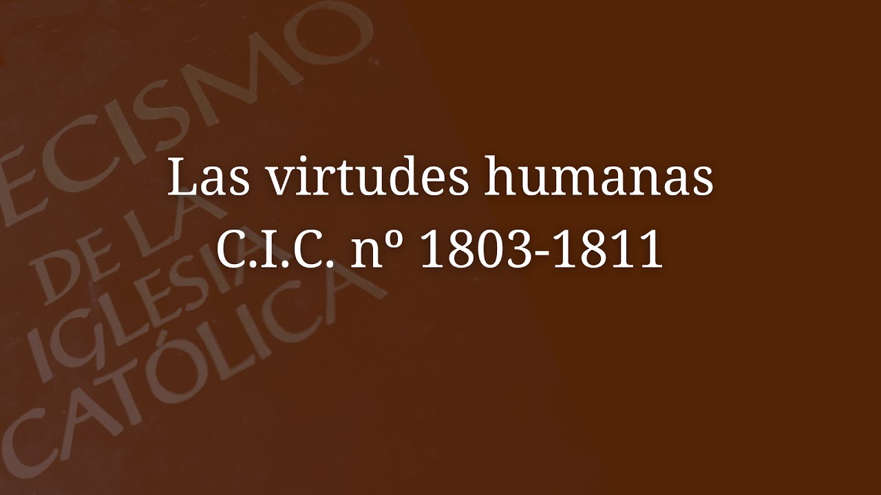 Las virtudes humanas CIC nº 1803-1811