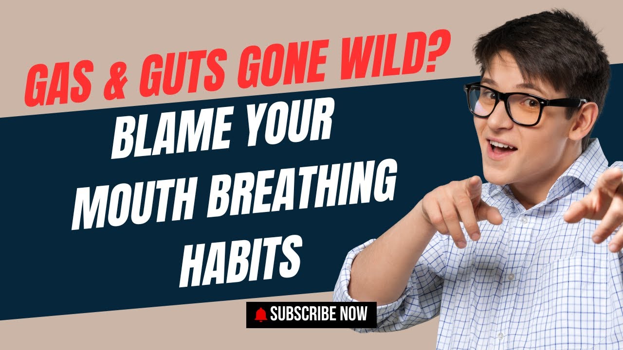 Gas and Guts Gone Wild? Blame Your Mouth Breathing Habits