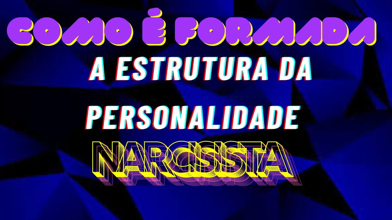 COMO  É FORMADA A BASE DA ESTRUTURA DA PERSONALIDADE NARCISISTA
