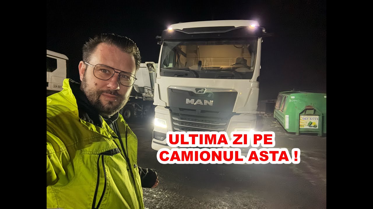 ULTIMA ZI PE MAN TGX 580, E GATA CAMIONUL MEU