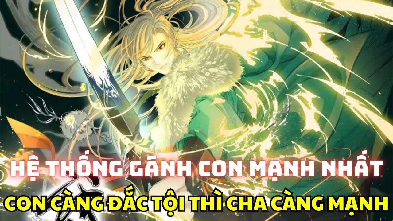 FULL END - Hệ Thống Gánh Con Mạnh Nhất - Con Trai Càng Đắc Tội Với Cường Giả, Thì Cha Càng Vô Địch