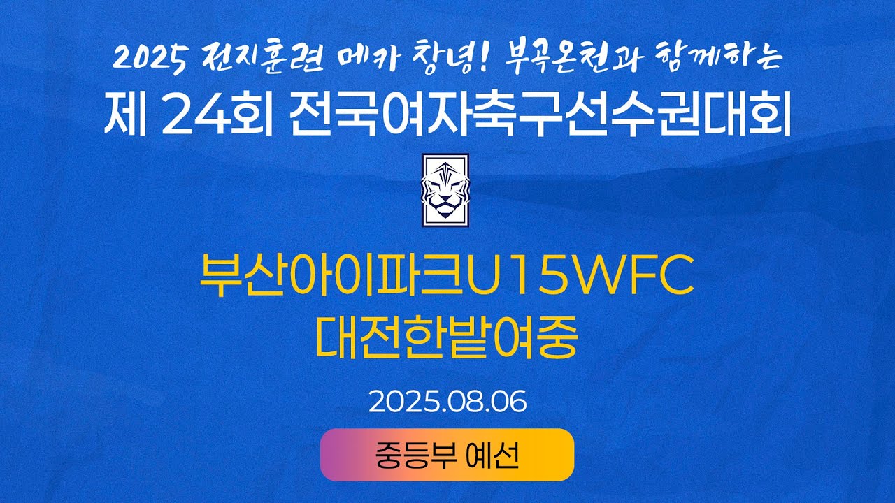 2025 KWFFㅣ부산아이파크U15WFC vs 대전한밭여중ㅣ중등부 조별예선ㅣ25.08.06ㅣ창녕스포츠파크 5구장ㅣ2025 제24회 전국여자축구선수권대회
