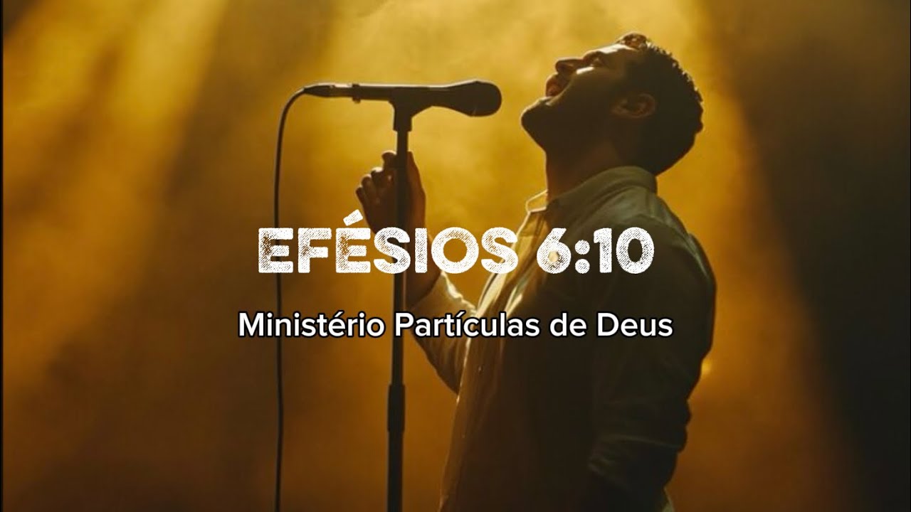 EFÉSIOS 6:10 - Worship Ministério Partículas de Deus 
