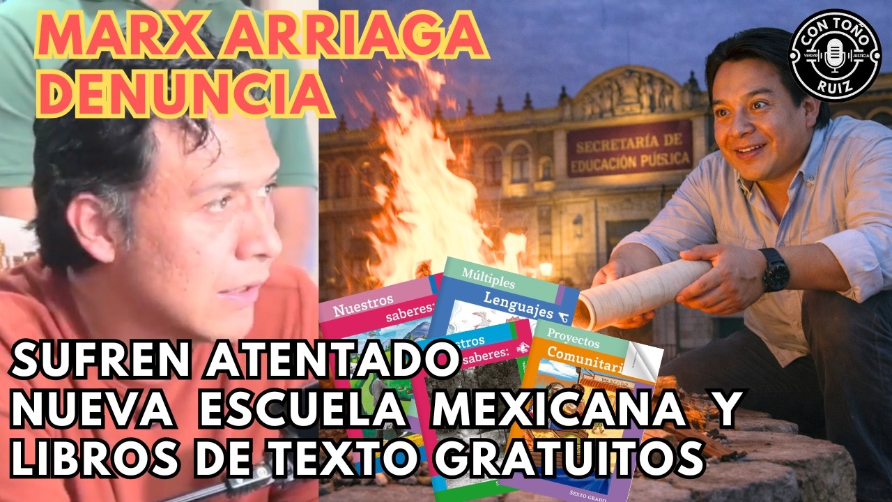 MARX ARRIAGA: SUFREN ΑTΕNTΑDΟ NUEVA ESCUELA MEXICANA Y LIBROS DE TEXTO GRATUITOS