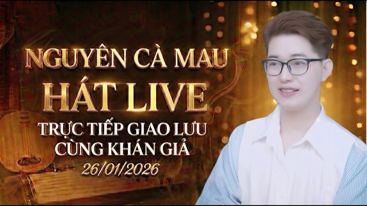 Nguyên Cà Mau hát live 26/1/2026