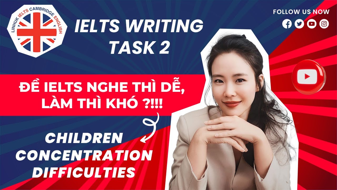 ĐỀ IELTS NGHE THÌ DỄ, LÀM THÌ KHÓ: CHILDREN CONCENTRATION DIFFICULTIES