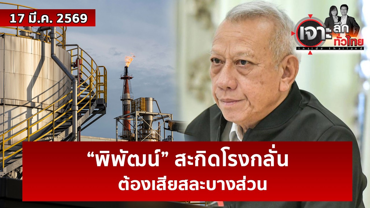 “พิพัฒน์” สะกิดโรงกลั่น...ต้องเสียสละบางส่วน  | เจาะลึกทั่วไทย | 17 มี.ค. 69
