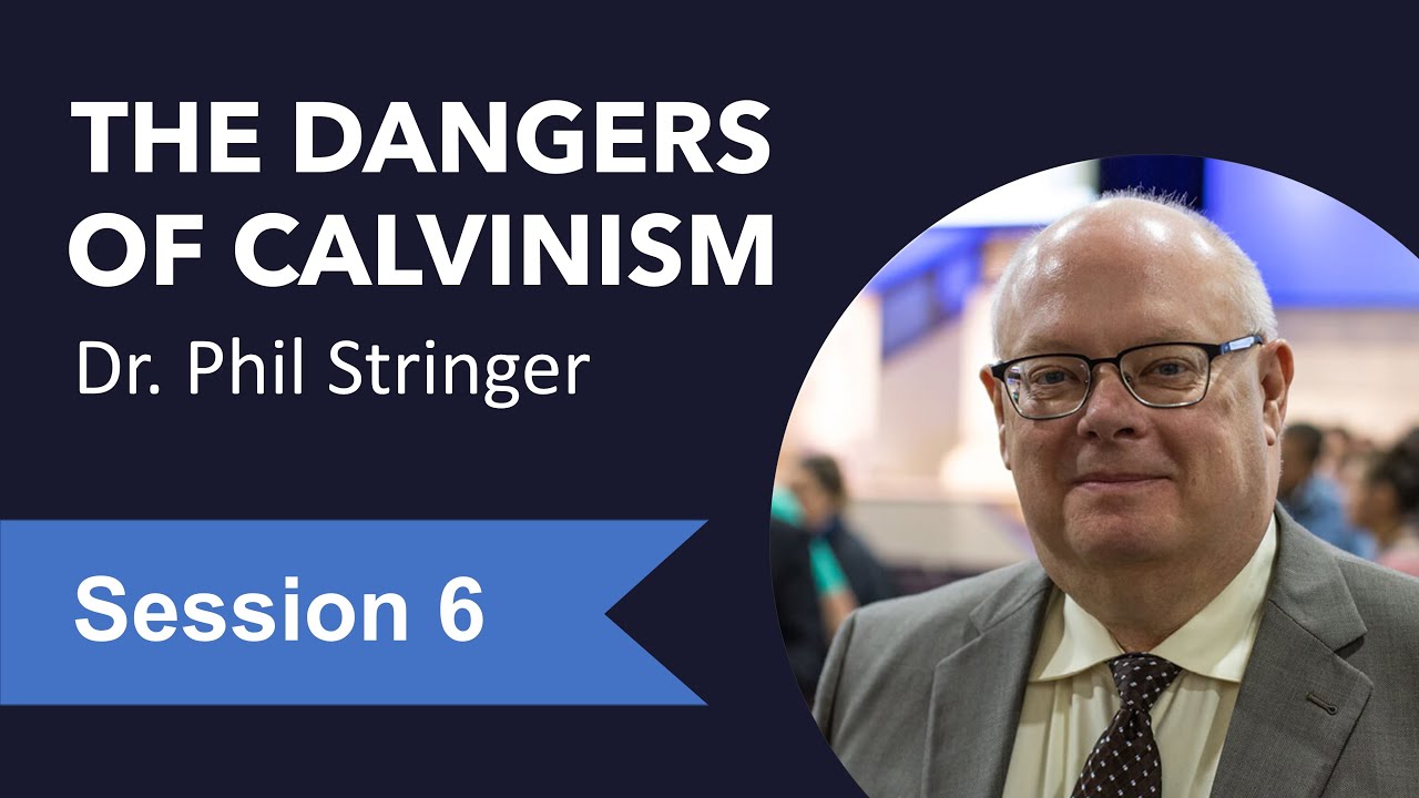 The Dangers of Calvinism - Session 6