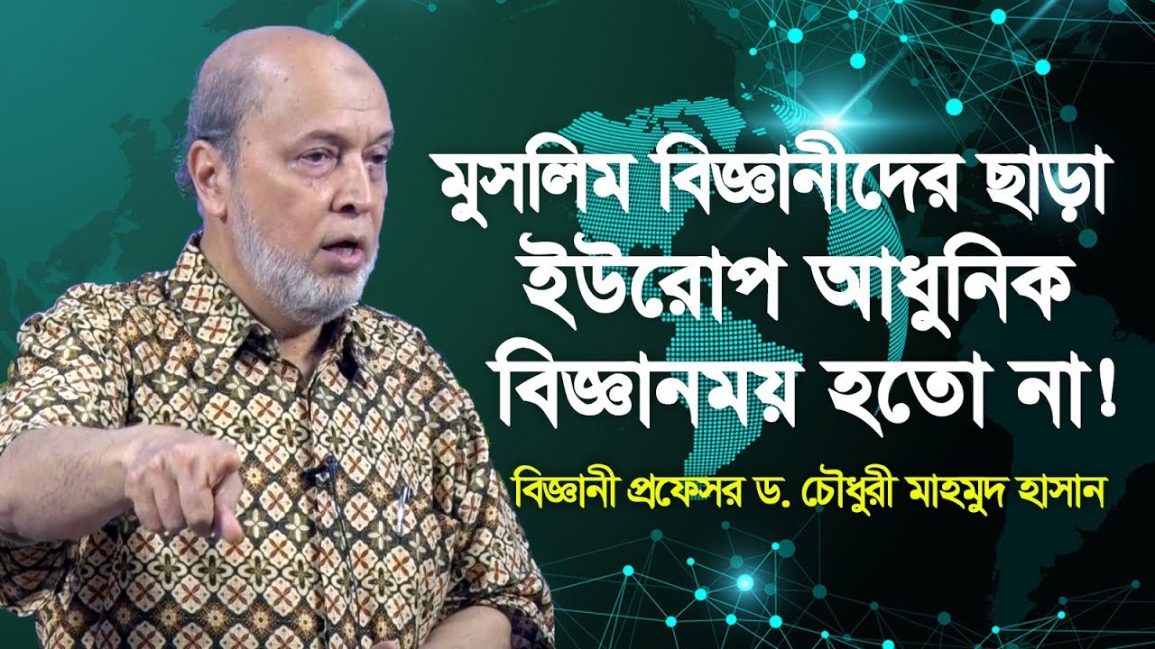 মুসলিম বিজ্ঞানীদের ছাড়া ইউরোপ আধুনিক বিজ্ঞানময় হতো না !! Prof. Dr. Choudhury Mahmood Hasan