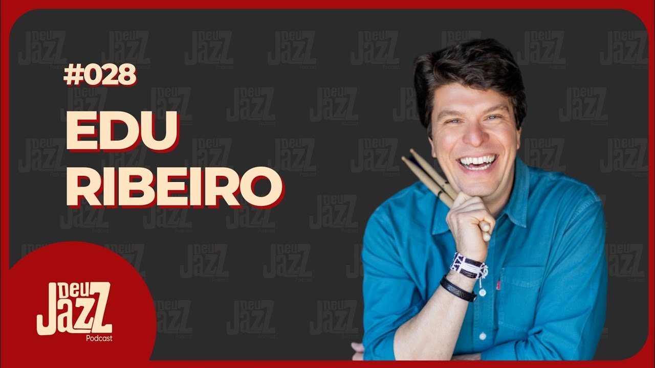 EDU RIBEIRO - Deu Jazz Podcast #028