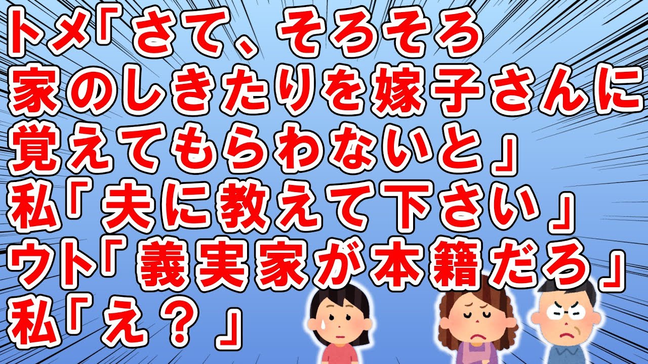 トメ「そろそろ家のしきたりを覚えてもらわなくちゃ」→私「え？夫に教えておいて下さいよ」→トメ「あなたは嫁に来たの。本籍もここでしょ？」→ウト「本籍は義実家にって話し合っただろ？」→私「え？」