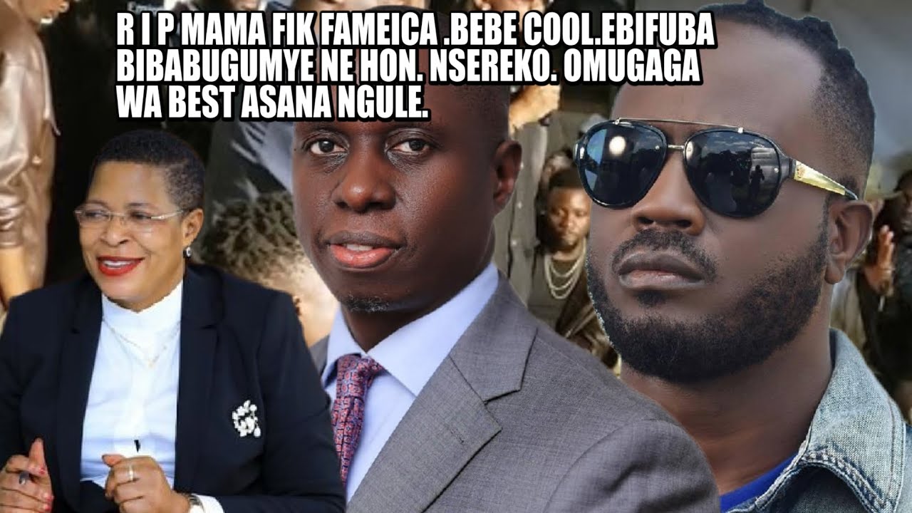 RIP MAAMA FIK FAMEIKA .BEBE COOL ATUYANIDDE KU LIVE NE HON MOHAMED NSEREKO.OMUGAGA WABEST ASANA GULU