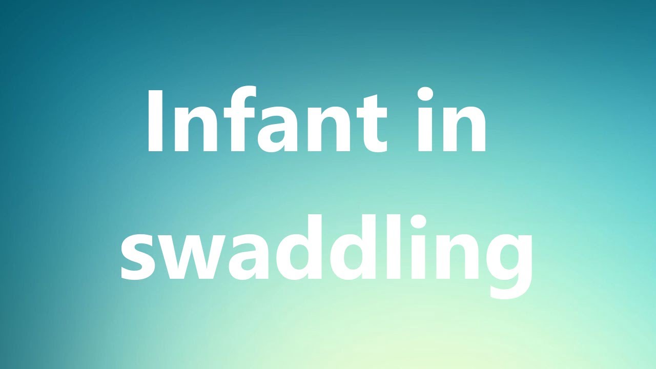 Infant in swaddling - Medical Definition and Pronunciation