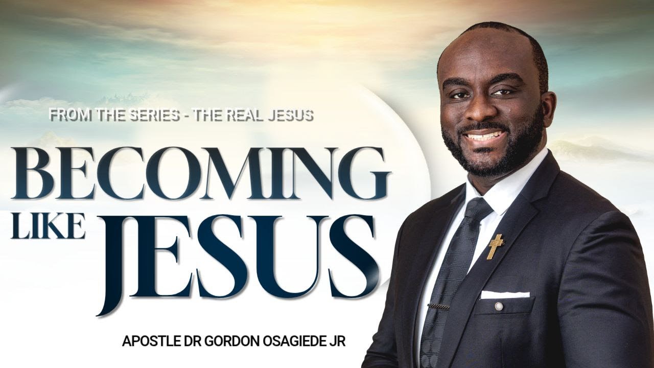 BECOMING LIKE CHRIST | Apostle (Dr) Gordon Osagiede Jr. @SLFBCGLOBAL