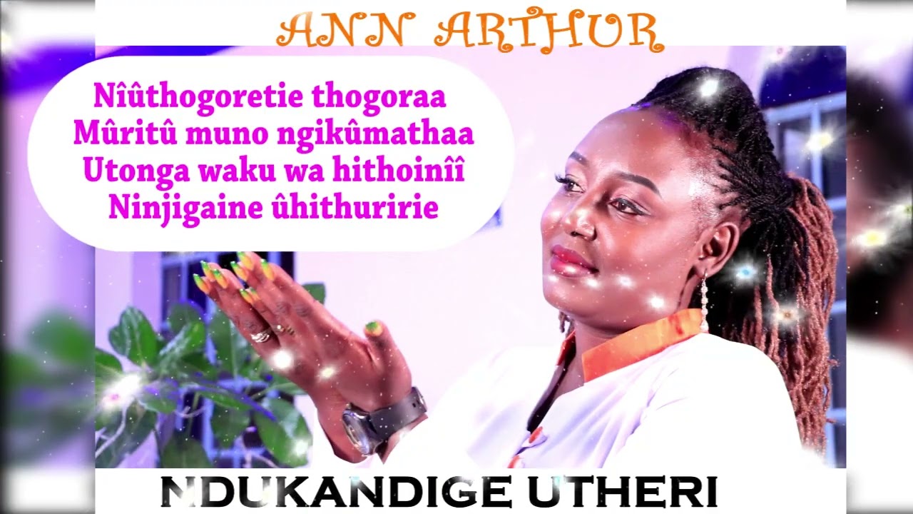 NDÚKANDIGE ÛTHERI LYRICS BY (ANN ARTHUR) 