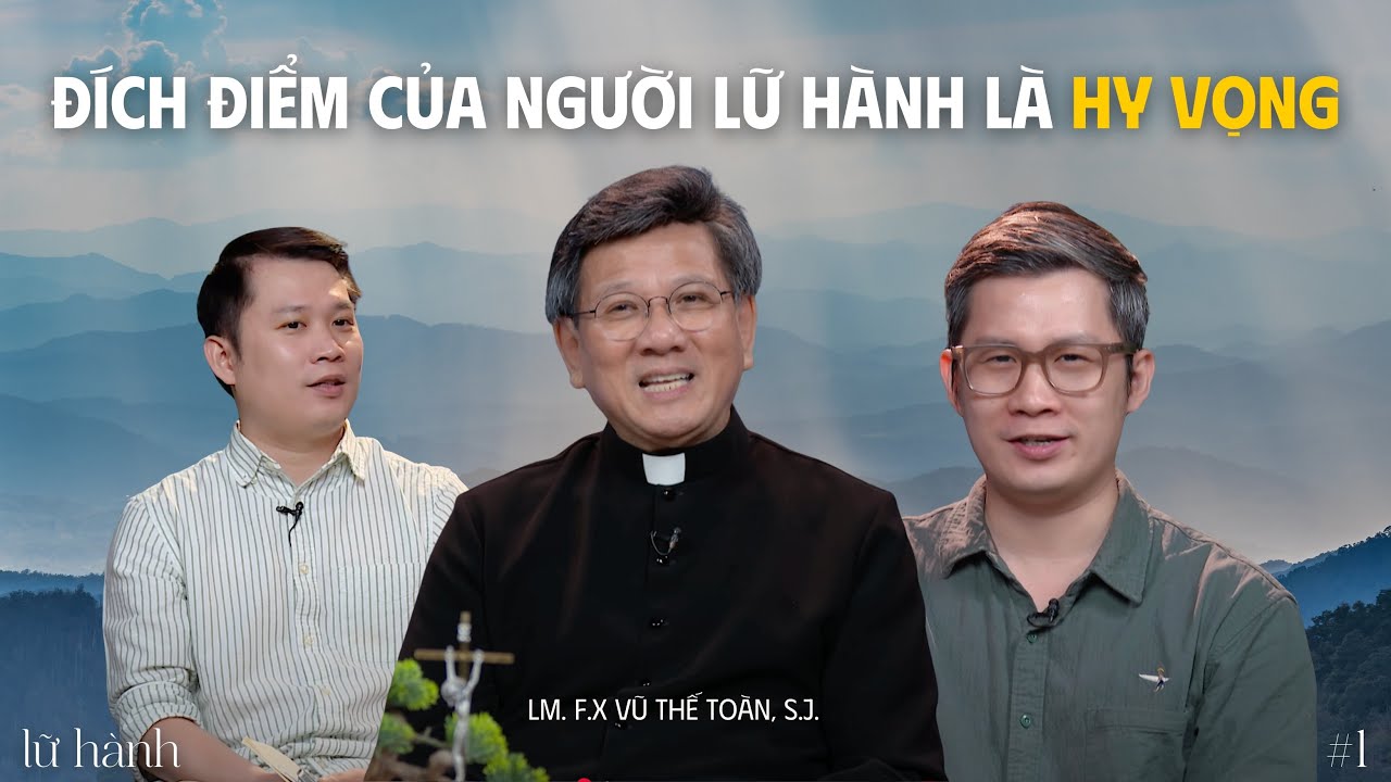Đích điểm của người lữ hành là hy vọng -  Lm. F.X. Vũ Thế Toàn, S.J. | Lữ Hành #1