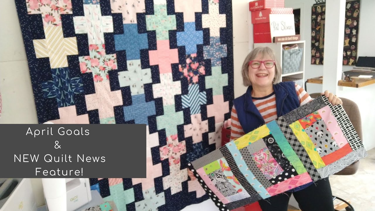 April Goals & NEW Quilt News Feature!