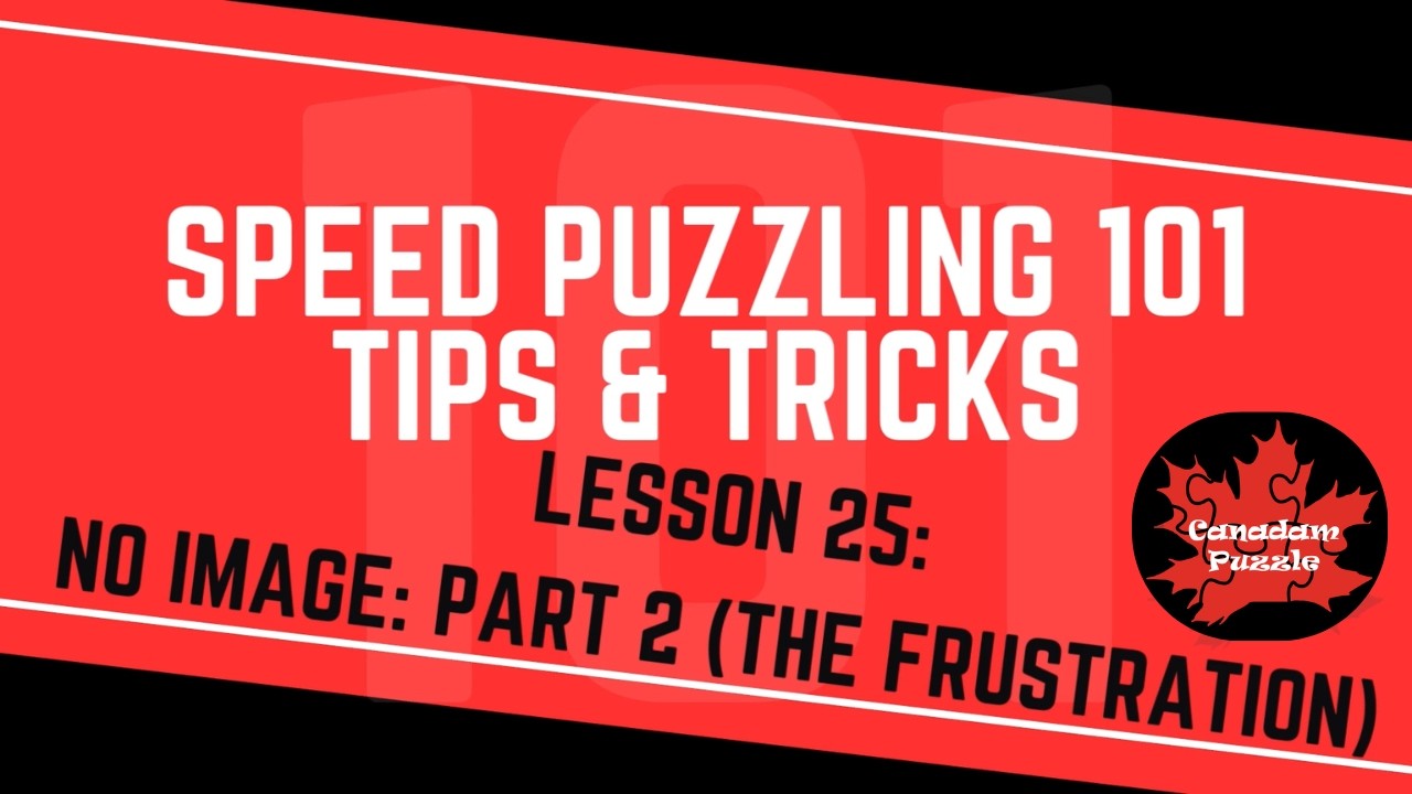 Speed Puzzling 101 - Lesson 25 - No Image: Part 2 (The Frustration)