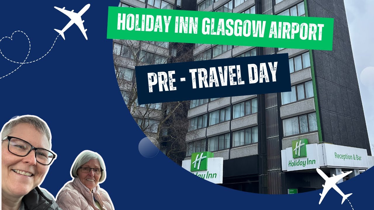 PRE TRAVEL DAY | STAY AT HOLIDAY INN GLASGOW AIRPORT