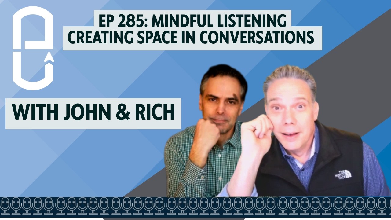 EP 285: Mindful Listening Creating Space in Conversations w/John & Rich