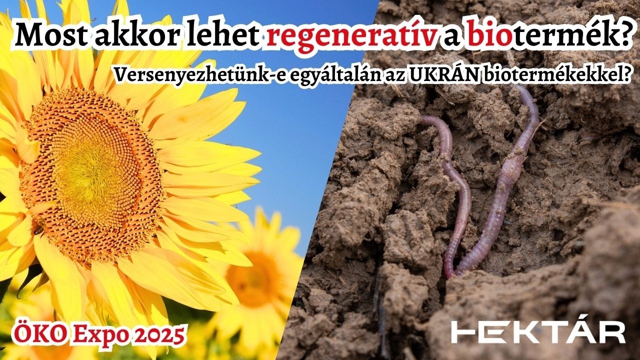 Lehet regeneratív és talajkímélő a biotermék? Versenyezhetünk az ukrán öko gabonával és gyümölccsel?
