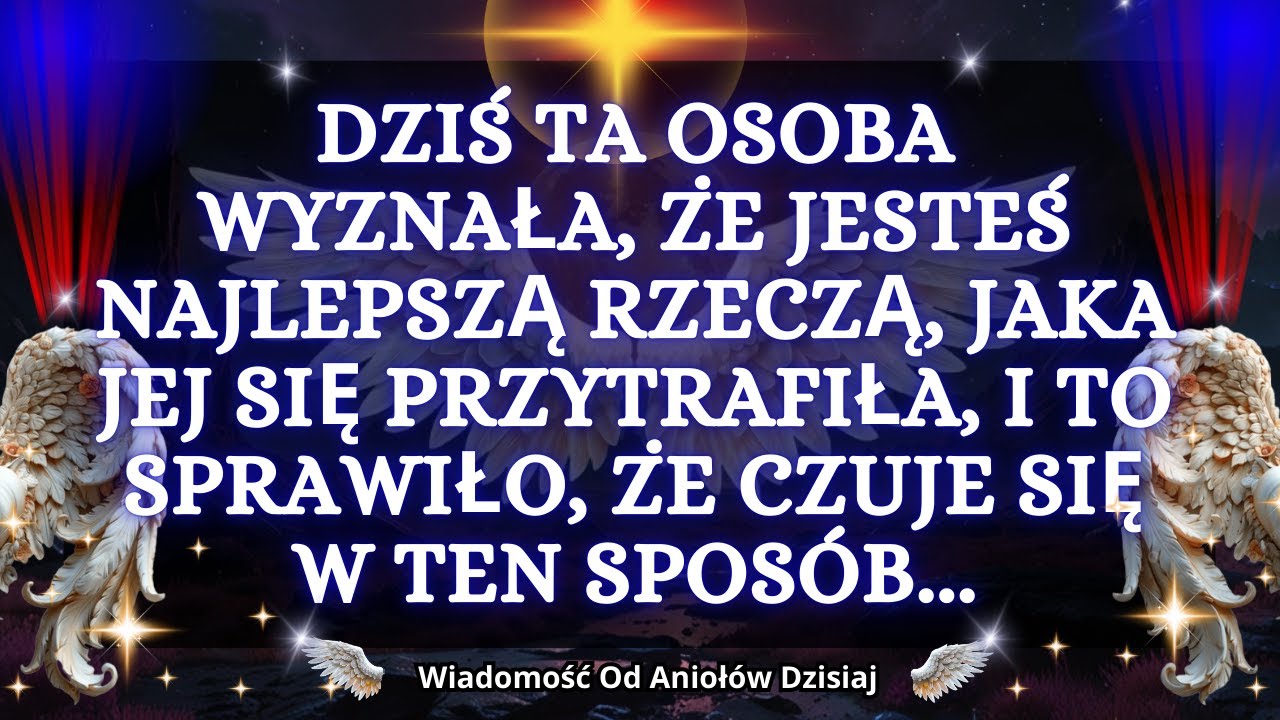 💌❤️Dziś ta osoba wyznała, że ​​jesteś najlepszą rzeczą, jaka jej się przyt... | wiadomość od aniołów