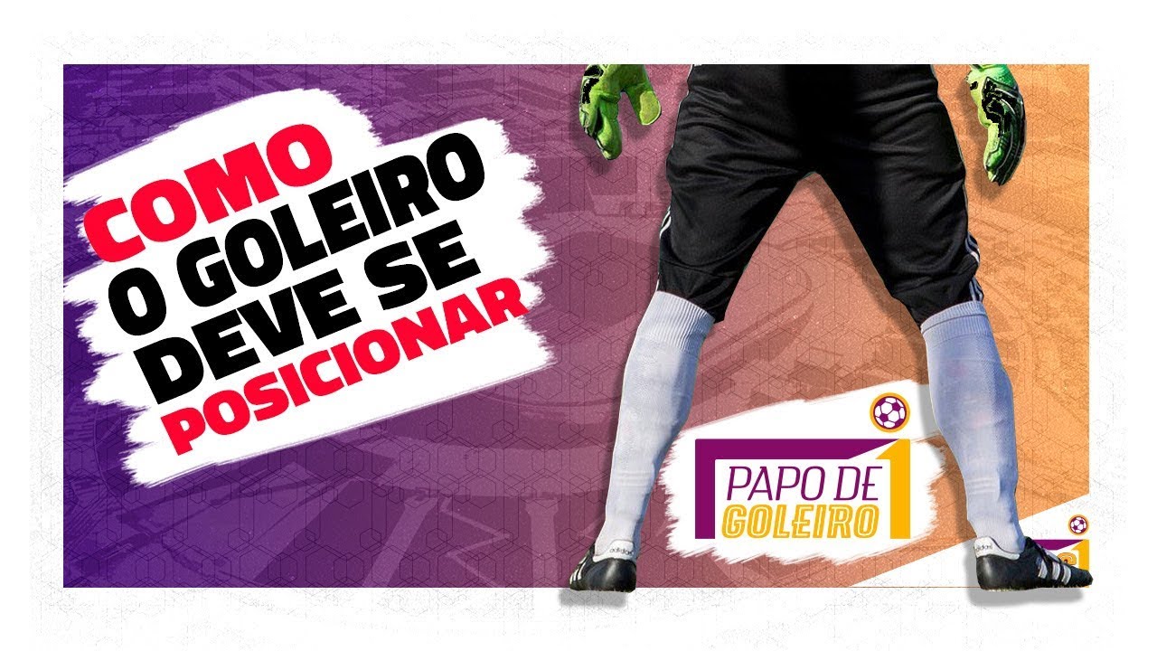 Como o Goleiro Deve se Posicionar - Papo de Goleiro
