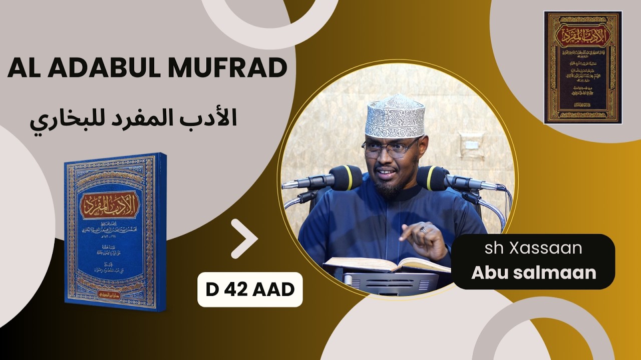 D 42 aad Kitaabka Adabul Mufrad ( الأدب المفرد للبخاري) Xadithka 628-651)  Sh Xassaan Abu Salmaan