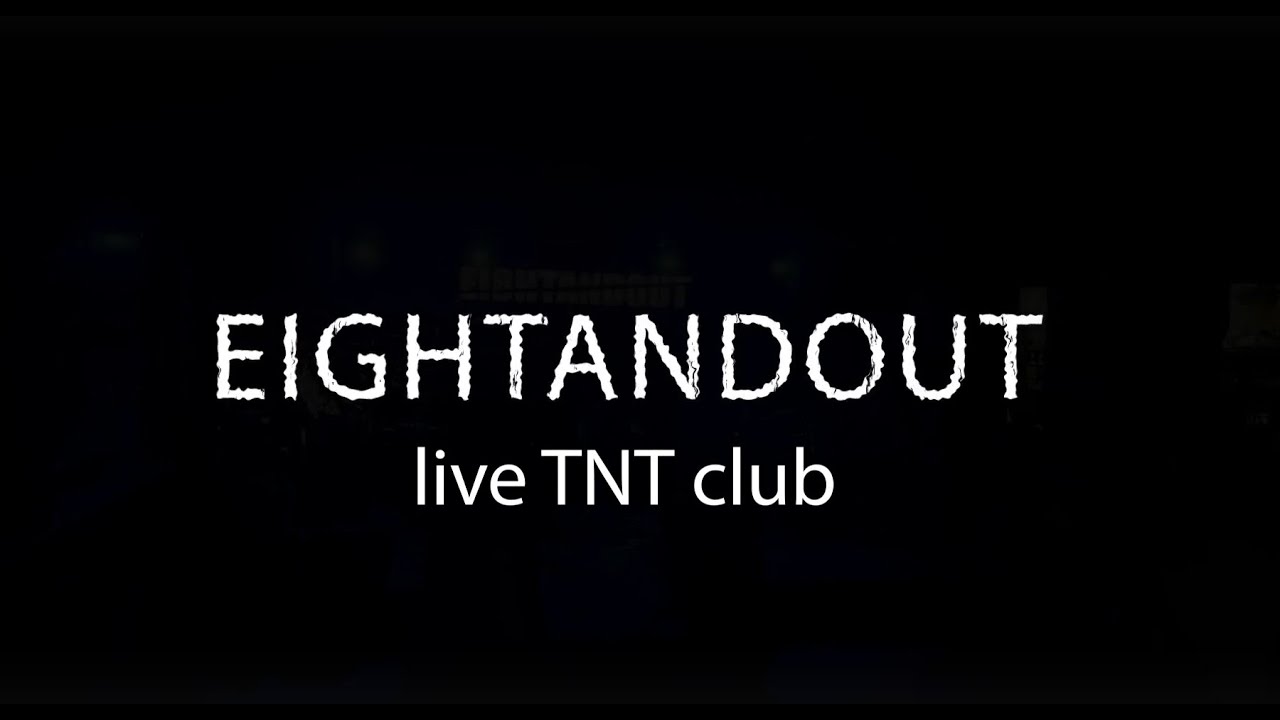 EIGHTANDOUT - Live TNT ROCK CLUB