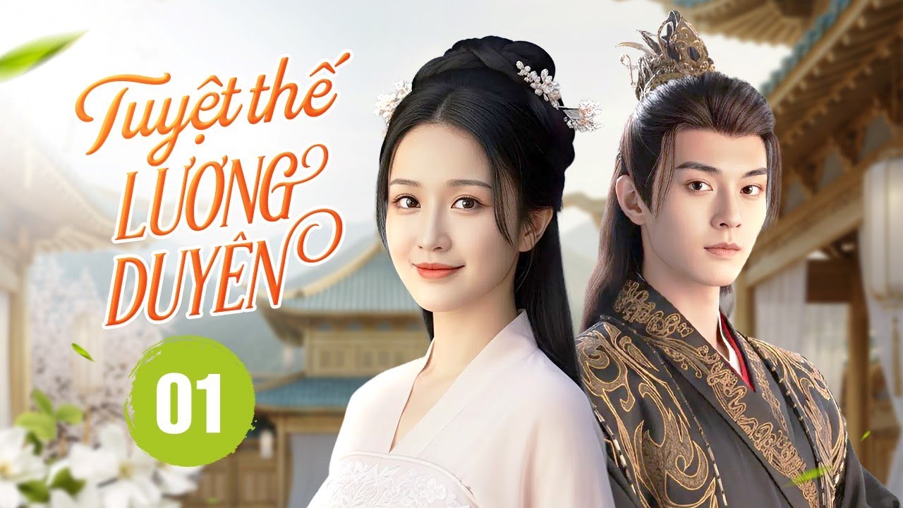 TUYỆT THẾ LƯƠNG DUYÊN - Tập 01 | Tình Duyên Trời Định Của Thiên Kim Tuyệt Sắc Và Công Tử Oan Gia