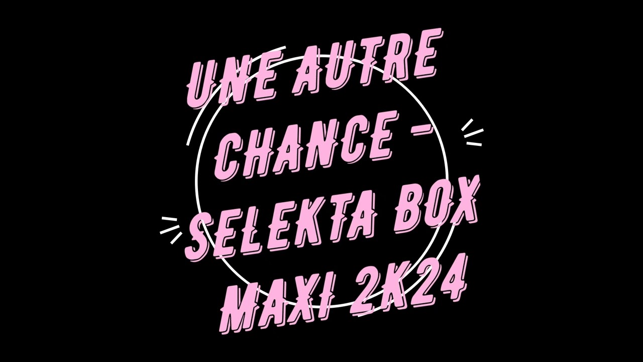 UNE AUTRE CHANCE  SELEKTA BOX MAXI 2K24