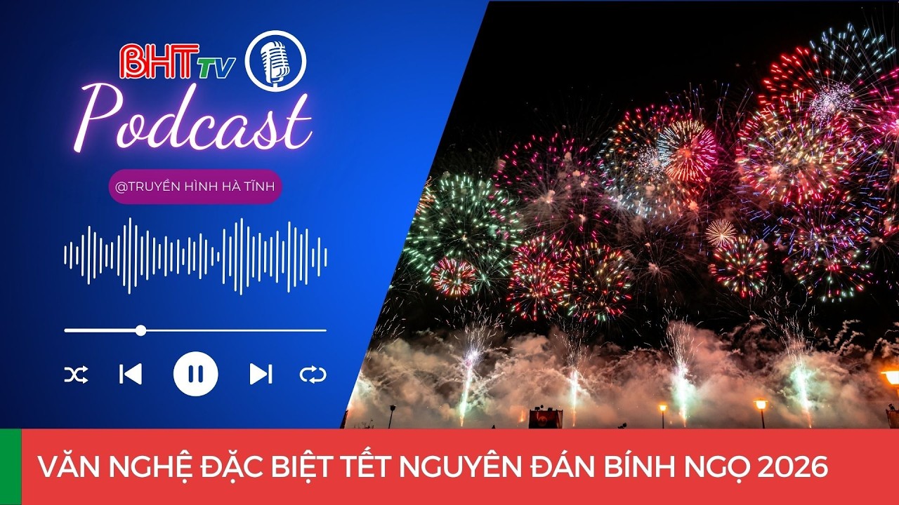 Podcast - Văn nghệ đặc biệt Tết Nguyên đán Bính Ngọ 2026 | Hà Tĩnh TV