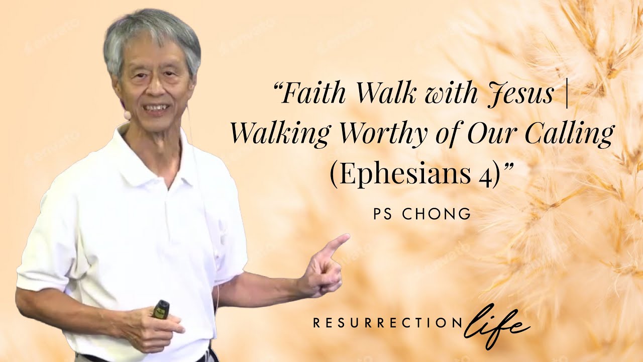 Faith Walk with Jesus | Walking Worthy of Our Calling (Ephesians 4) Ps Chong