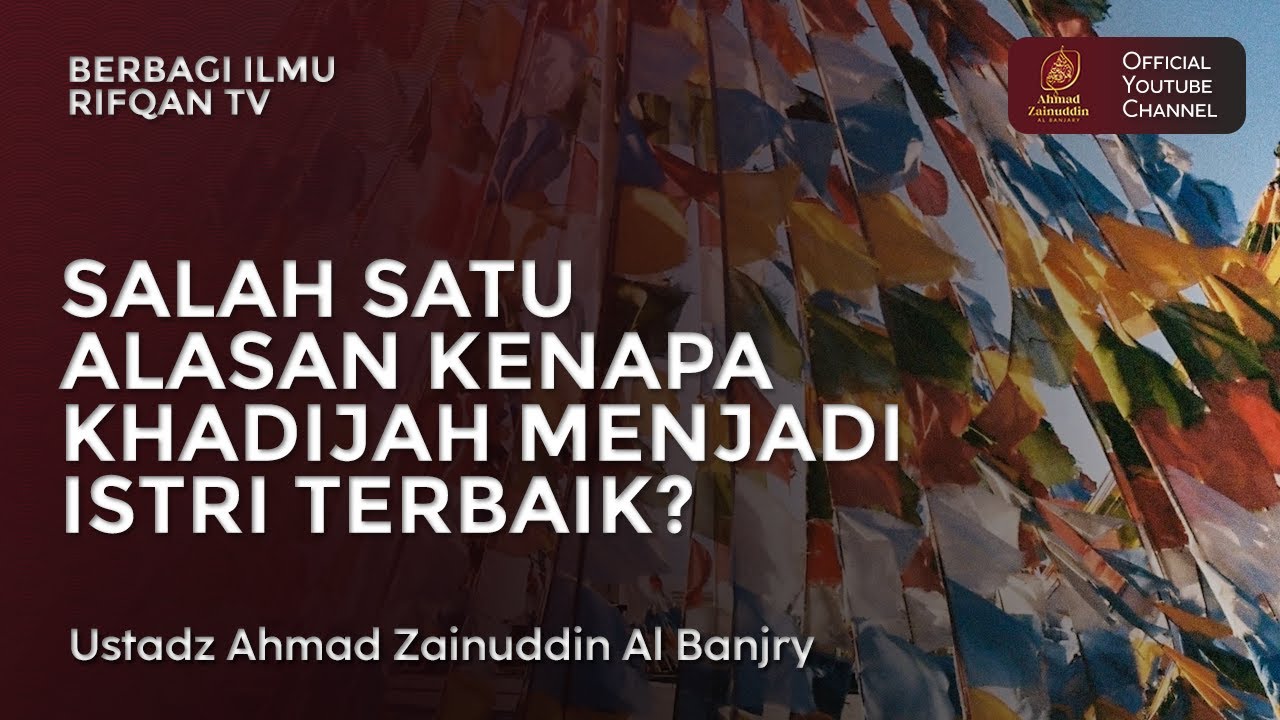 Salah Satu Alasan Kenapa Khadijah Menjadi Istri Terbaik? - Ustaz Ahmad Zainuddin Al Banjary
