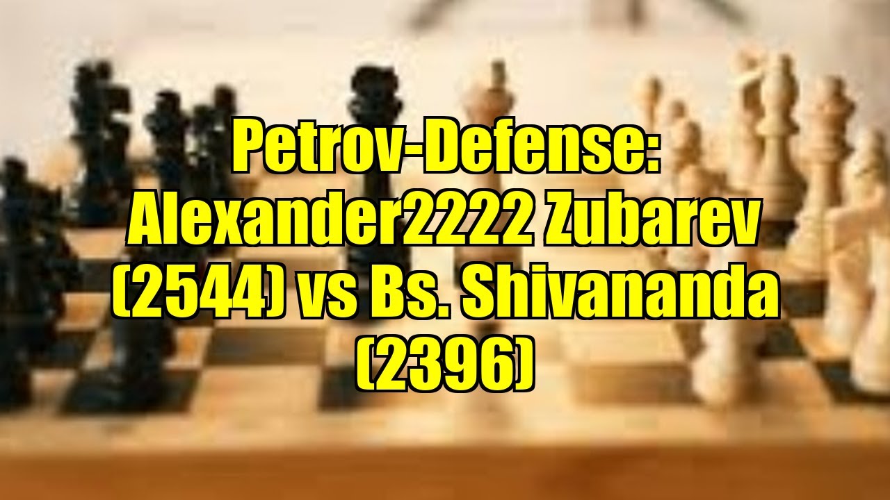 Petrov-Defense: Alexander2222 Zubarev (2544) vs Bs. Shivananda (2396)
