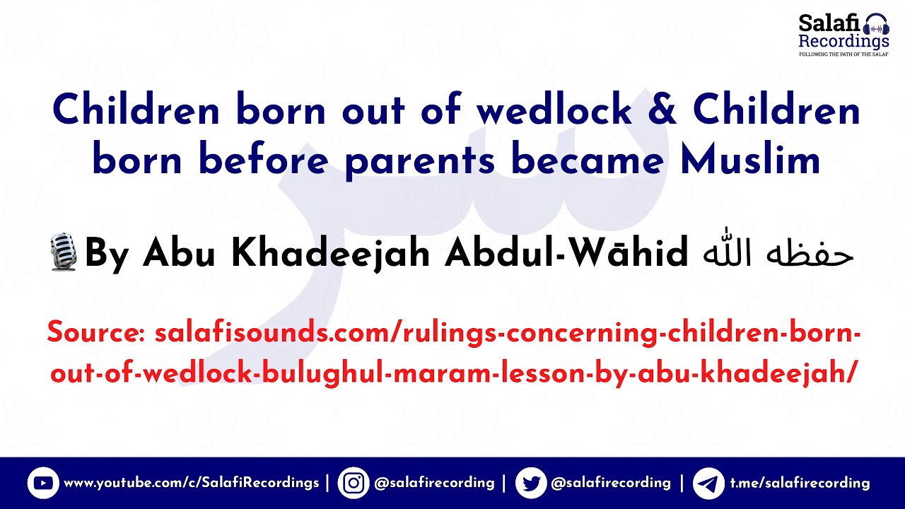 Children born out of wedlock or born before parents became Muslim - By Abu Khadeejah حفظه الله