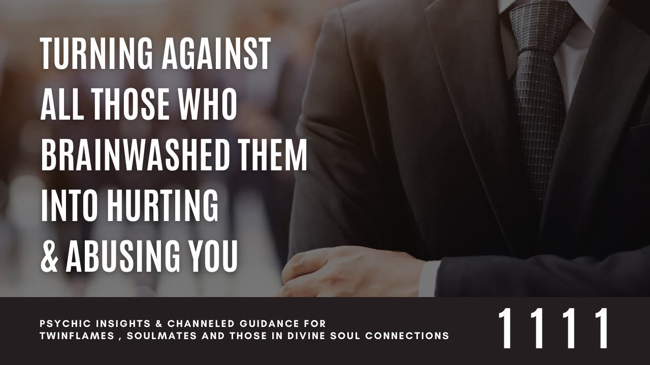 TURNING AGAINST All Those Who BRAINWASHED Them Into HURTING & ABUSING You .