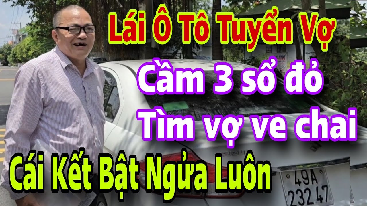 Anh Trẻ Tuổi Lái Ô Tô Cầm 3 Sổ Đỏ Tuyển Vợ Ve Chai QUÁ LẠ ĐỜI CÁC EM ƠI