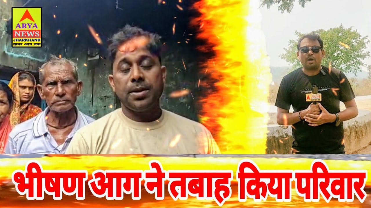 भीषण आग ने सबकुछ कर दिया तबाह.. परिवार सड़क पर आ गया @Arya news jharkhand खबर आप तक 