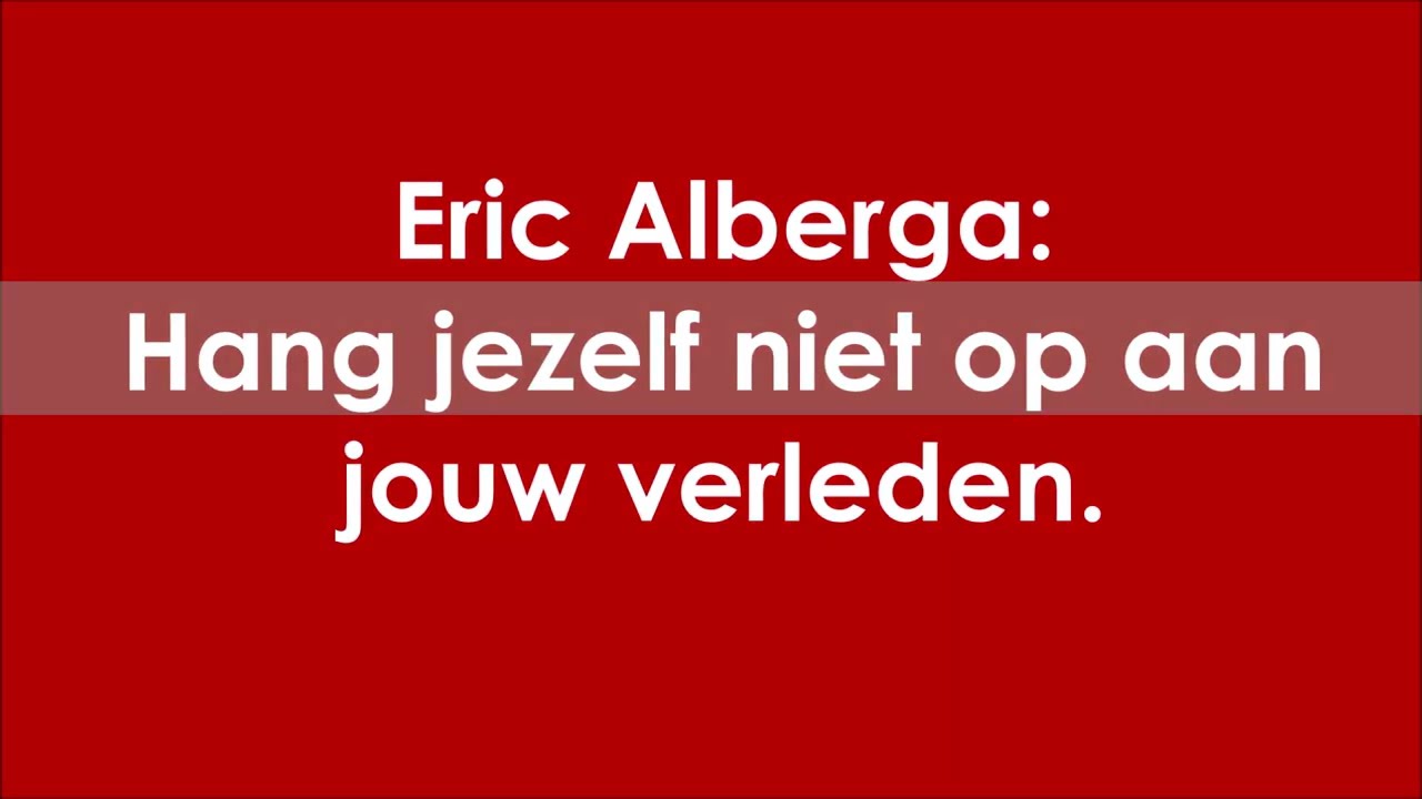 Eric Alberga - Hang jezelf niet op aan jouw verleden.