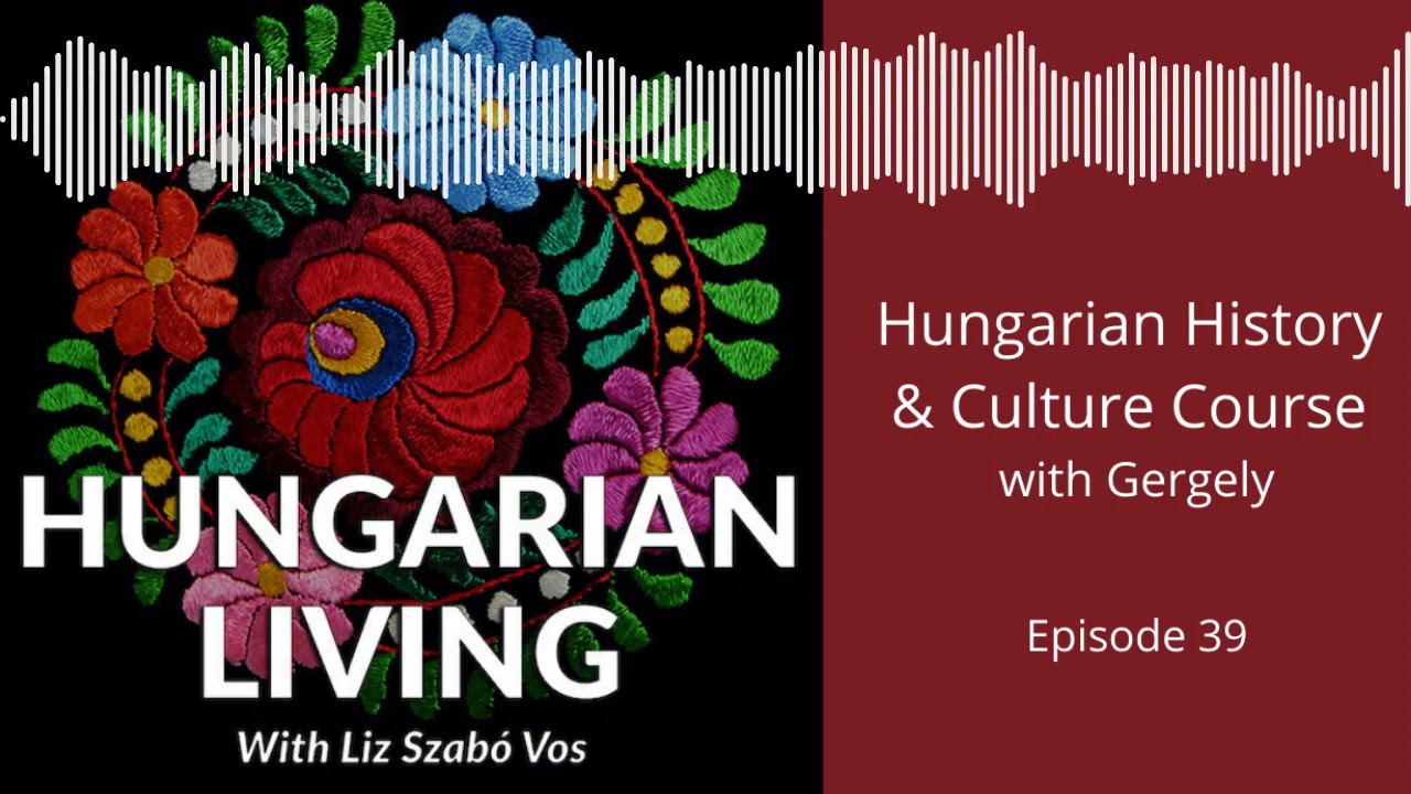 Hungarian History & Culture Course | Hungarian Living Ep. 39