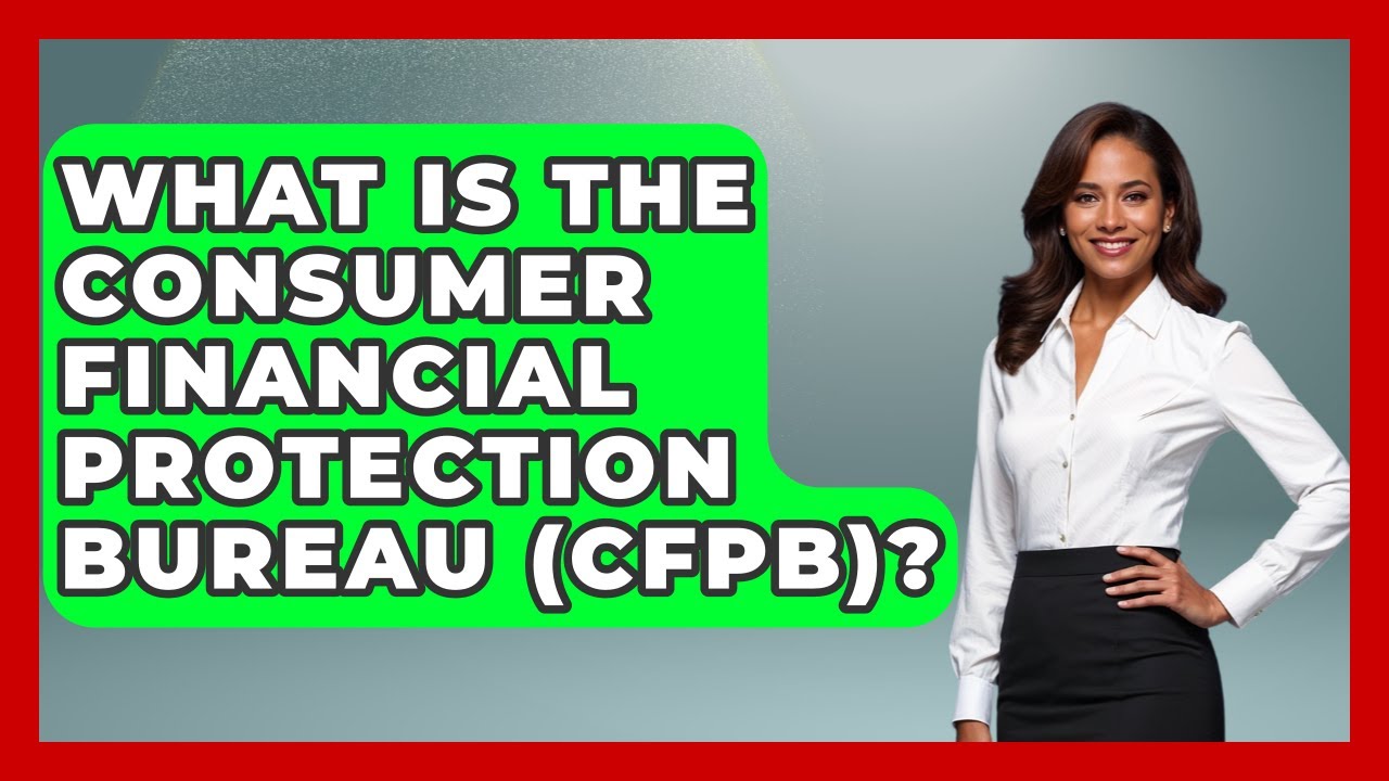 What Is The Consumer Financial Protection Bureau (CFPB)? - Ask Your Bank Teller