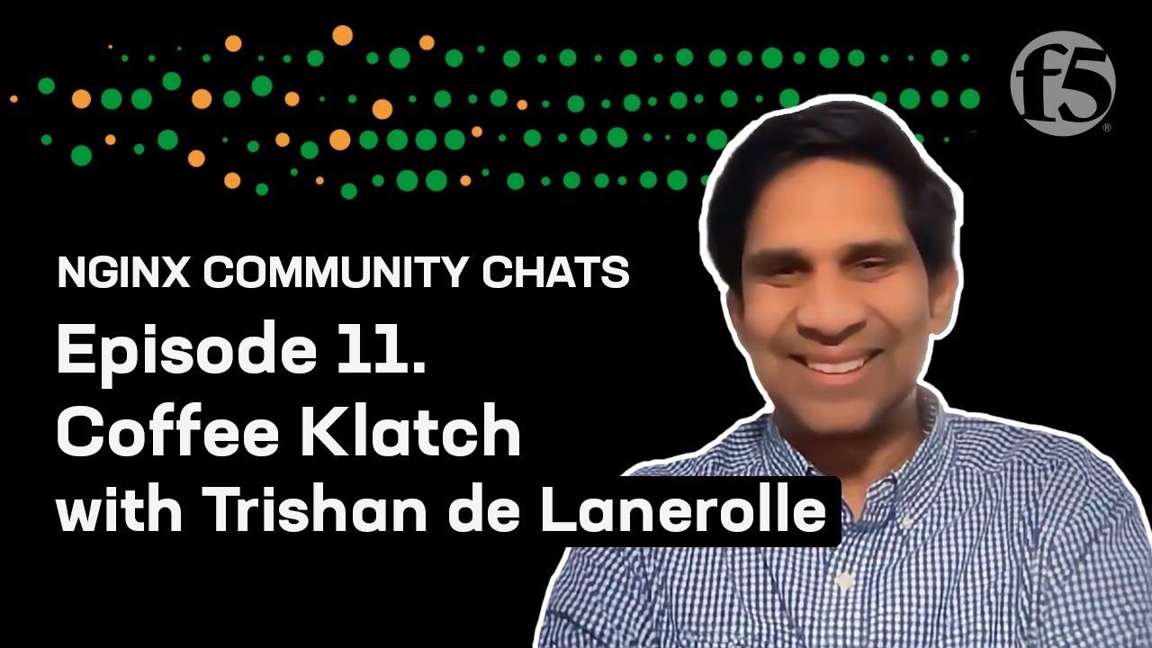 Coffee Klatch with Trishan de Lanerolle – NGINX Community Chats – Ep. 11