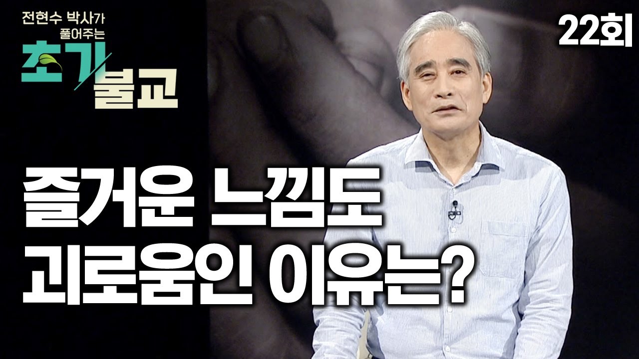 즐거운 느낌도 괴로움인 이유는?  [전현수박사가 풀어주는 초기불교 22회]