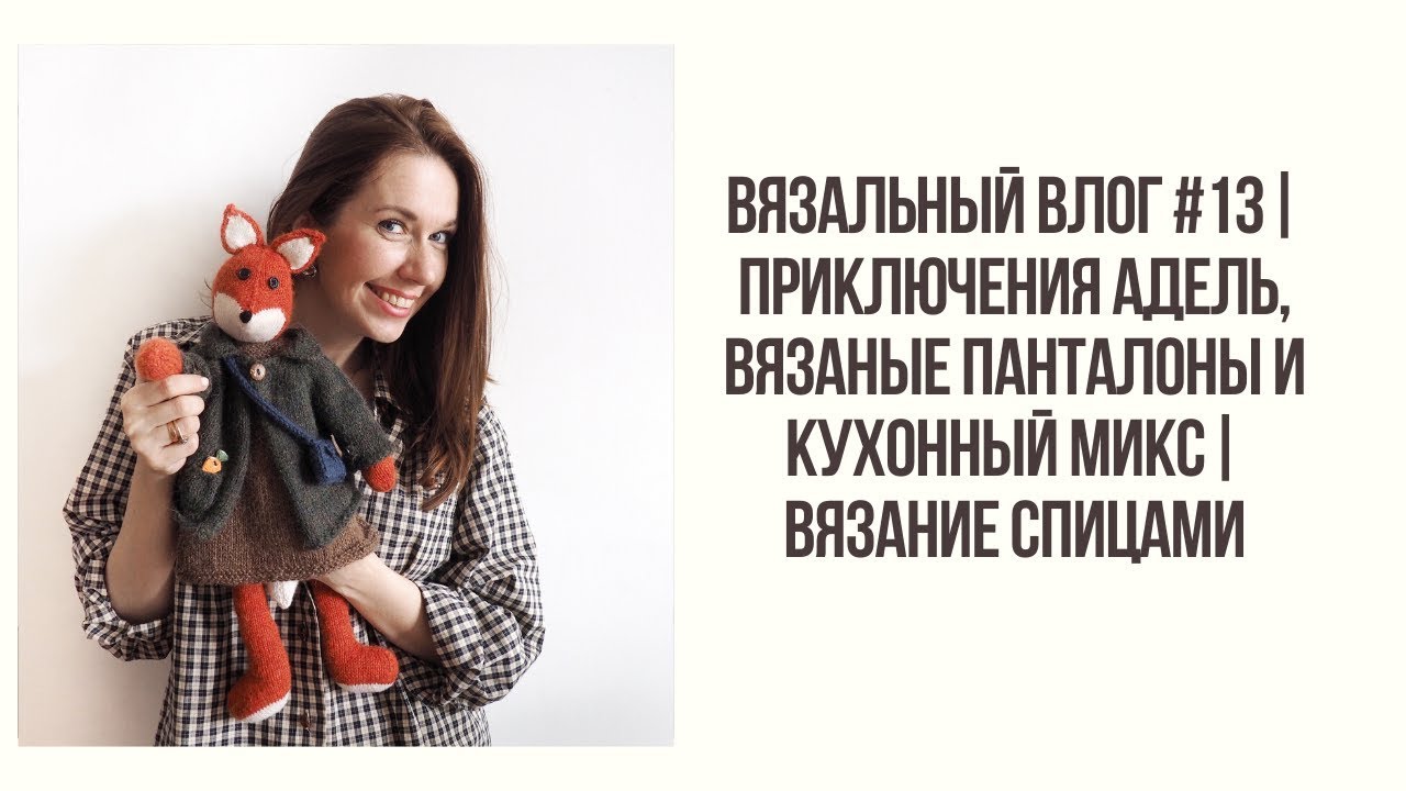 ВЯЗАЛЬНЫЙ ВЛОГ #13| ПРИКЛЮЧЕНИЯ АДЕЛЬ, ВЯЗАНЫЕ ПАНТАЛОНЫ И КУХОННЫЙ МИКС| ВЯЗАНИЕ СПИЦАМИ