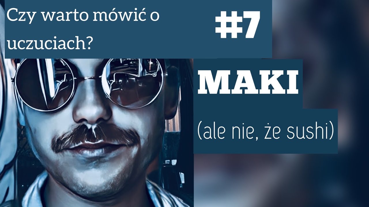 #7 Maki (ale nie, że sushi): Wyrażanie emocji czyli chciałoby się ale łatwo nie jest.