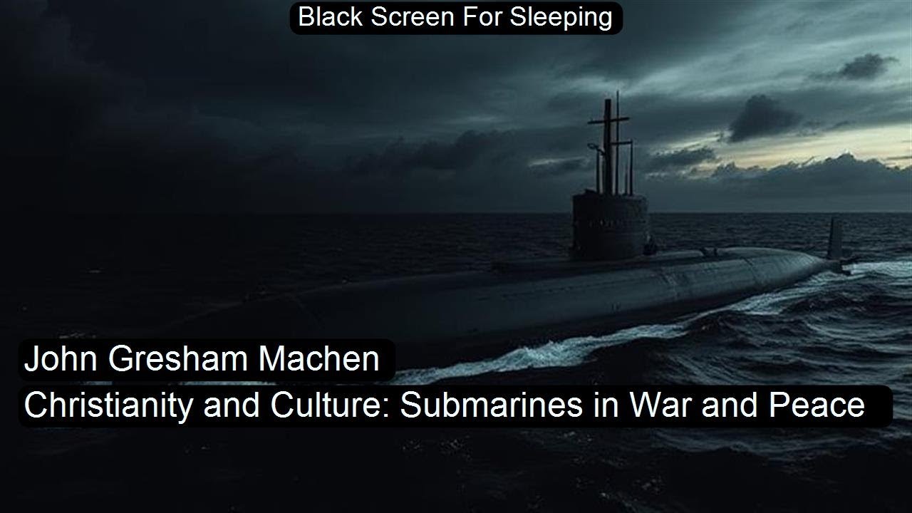 Christianity and Culture: Submarines in War and Peace  by John Gresham Machen Black Screen For Sleep